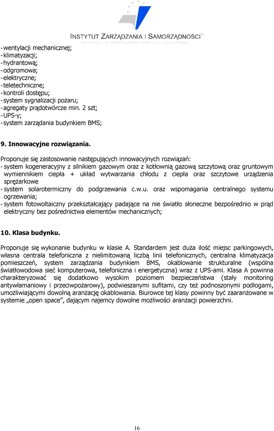 Proponuje się zastosowanie następujących innowacyjnych rozwiązań: - system kogeneracyjny z silnikiem gazowym oraz z kotłownią gazową szczytową oraz gruntowym wymiennikiem ciepła + układ wytwarzania