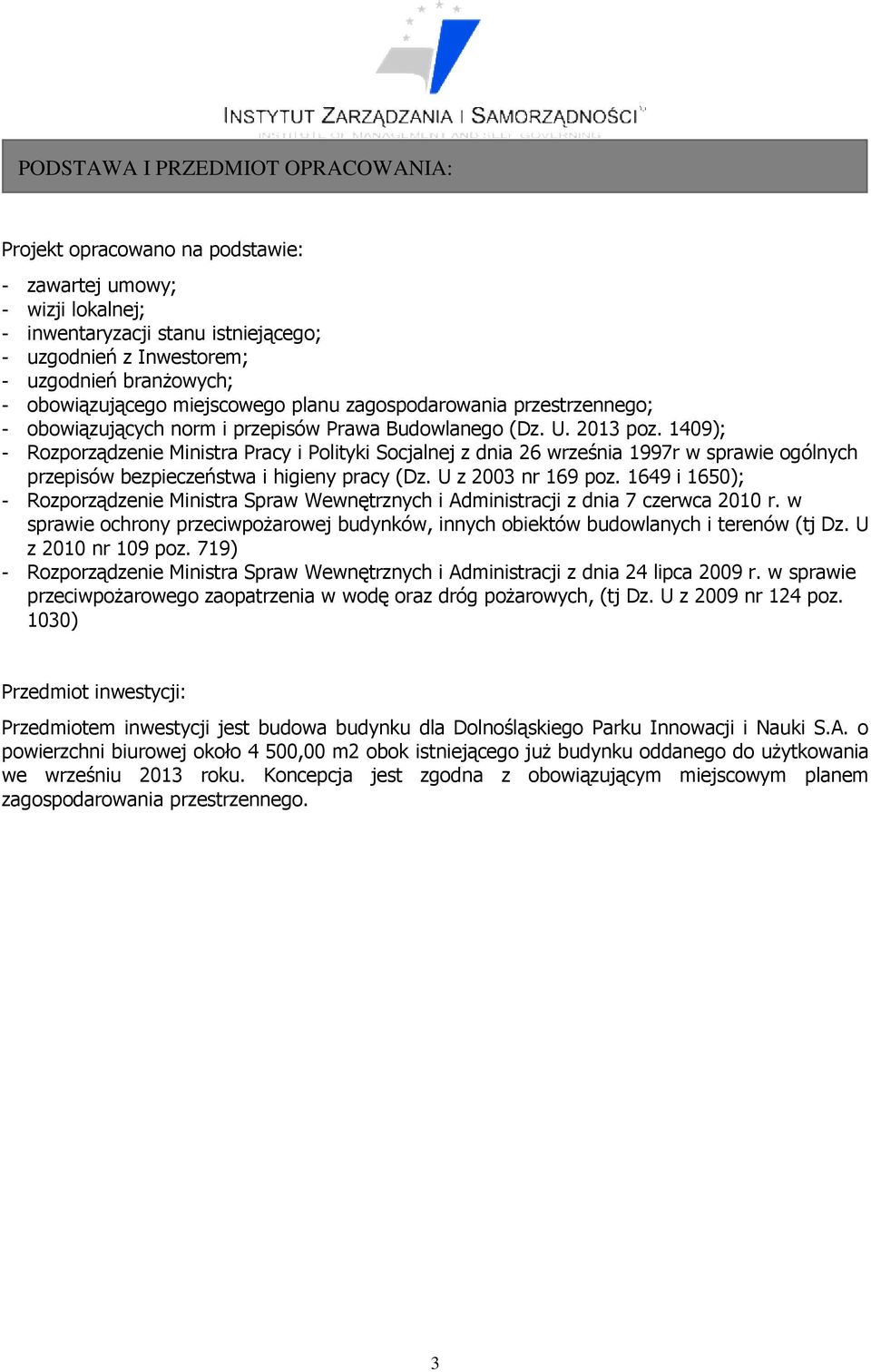 1409); - Rozporządzenie Ministra Pracy i Polityki Socjalnej z dnia 26 września 1997r w sprawie ogólnych przepisów bezpieczeństwa i higieny pracy (Dz. U z 2003 nr 169 poz.