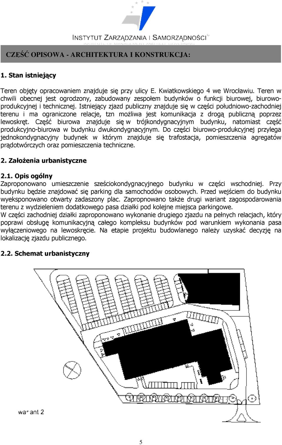 Istniejący zjazd publiczny znajduje się w części południowo-zachodniej terenu i ma ograniczone relacje, tzn możliwa jest komunikacja z drogą publiczną poprzez lewoskręt.