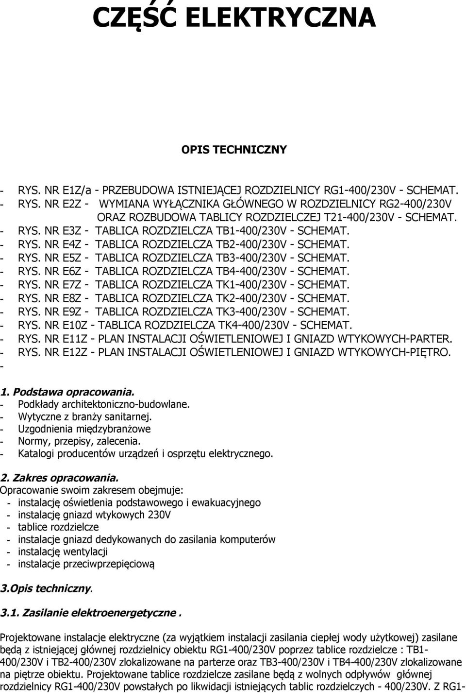 - RYS. NR E7Z - TABLICA ROZDZIELCZA TK1-400/230V - SCHEMAT. - RYS. NR E8Z - TABLICA ROZDZIELCZA TK2-400/230V - SCHEMAT. - RYS. NR E9Z - TABLICA ROZDZIELCZA TK3-400/230V - SCHEMAT. - RYS. NR E10Z - TABLICA ROZDZIELCZA TK4-400/230V - SCHEMAT.