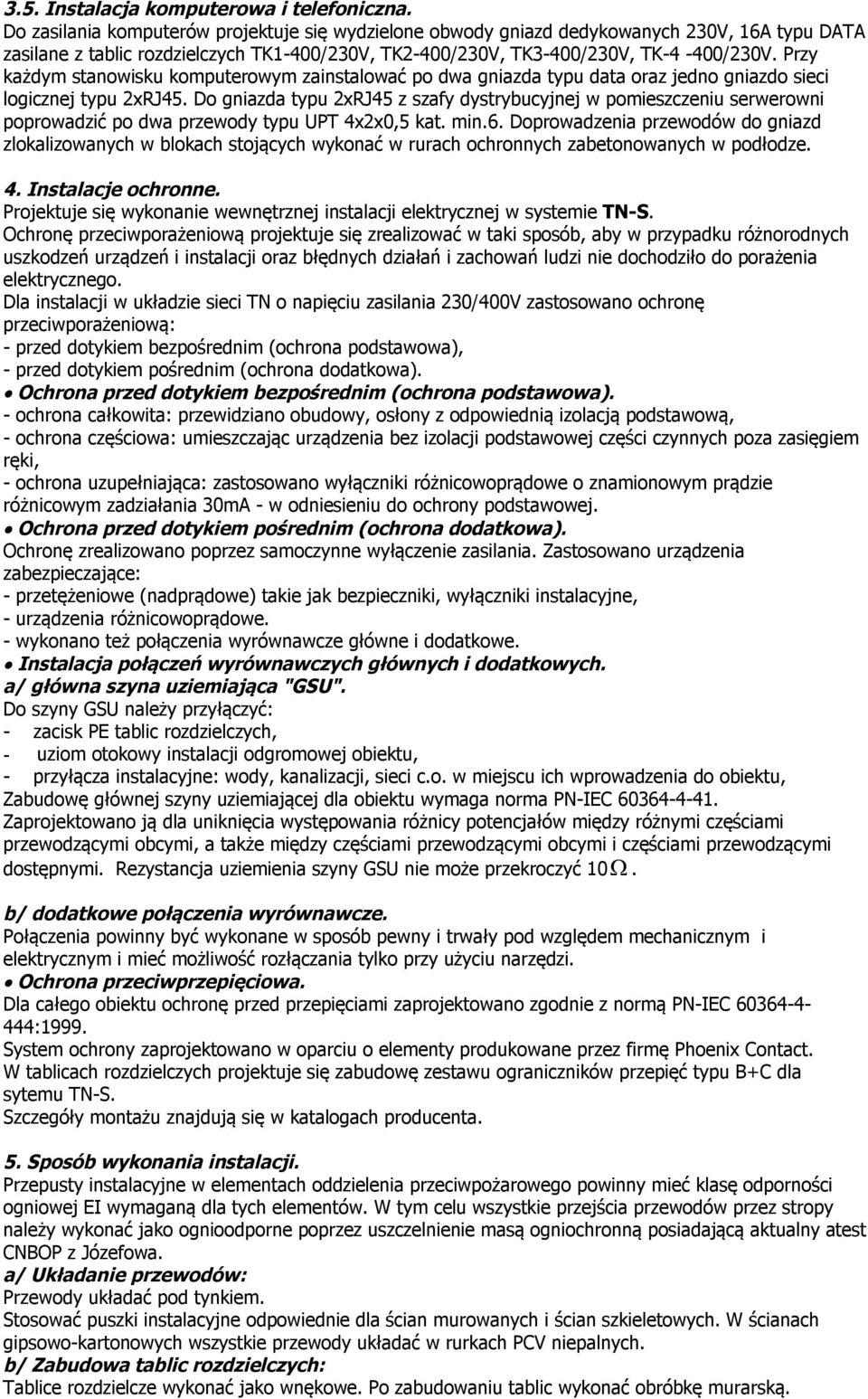 Przy każdym stanowisku komputerowym zainstalować po dwa gniazda typu data oraz jedno gniazdo sieci logicznej typu 2xRJ45.