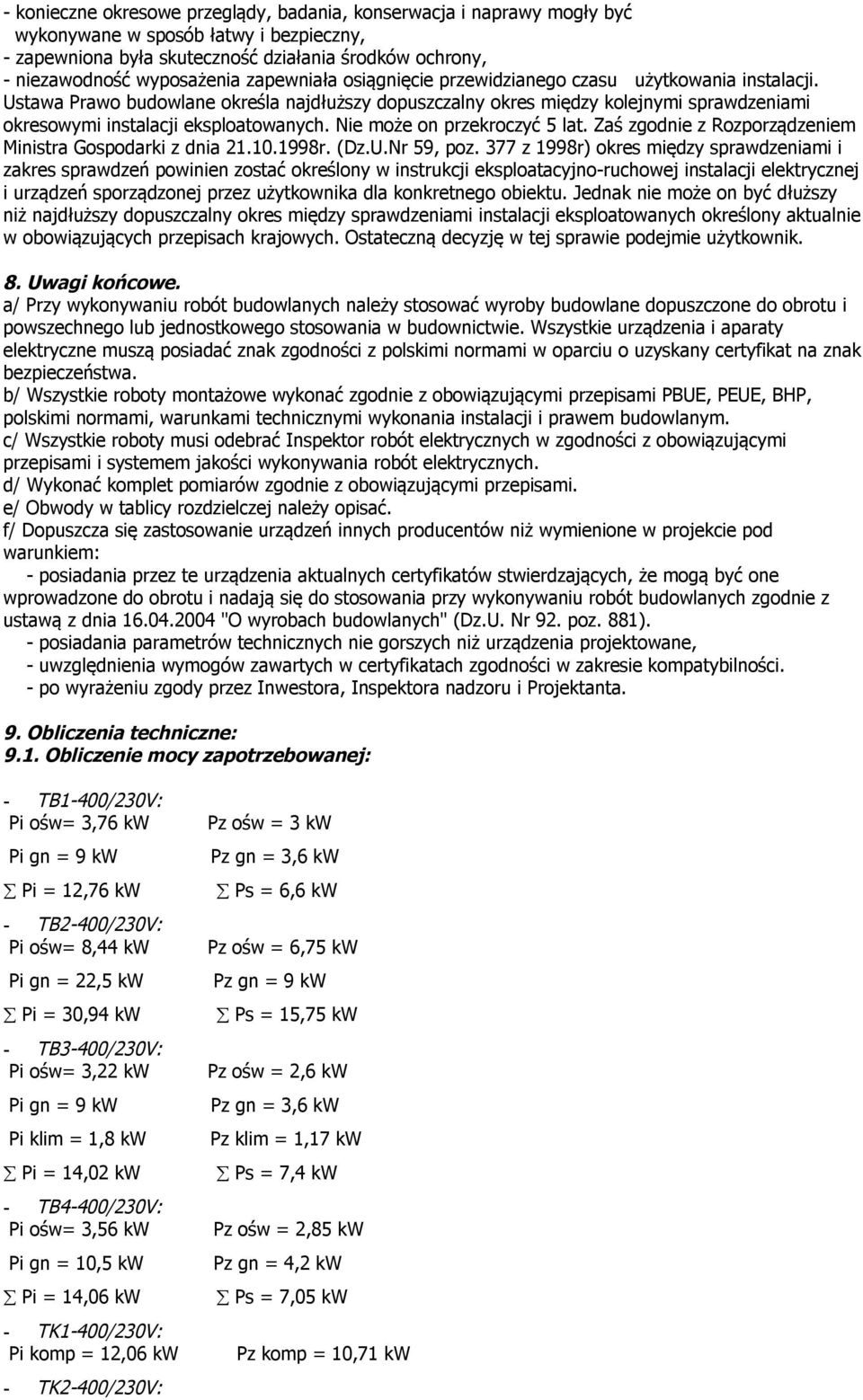 Nie może on przekroczyć 5 lat. Zaś zgodnie z Rozporządzeniem Ministra Gospodarki z dnia 21.10.1998r. (Dz.U.Nr 59, poz.