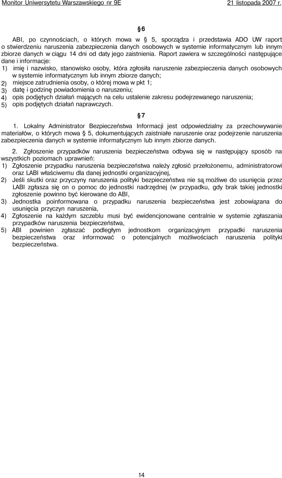 Raport zawiera w szczególności następujące dane i informacje: 1) imię i nazwisko, stanowisko osoby, która zgłosiła naruszenie zabezpieczenia danych osobowych 2) 3) 4) 5) w systemie informatycznym lub