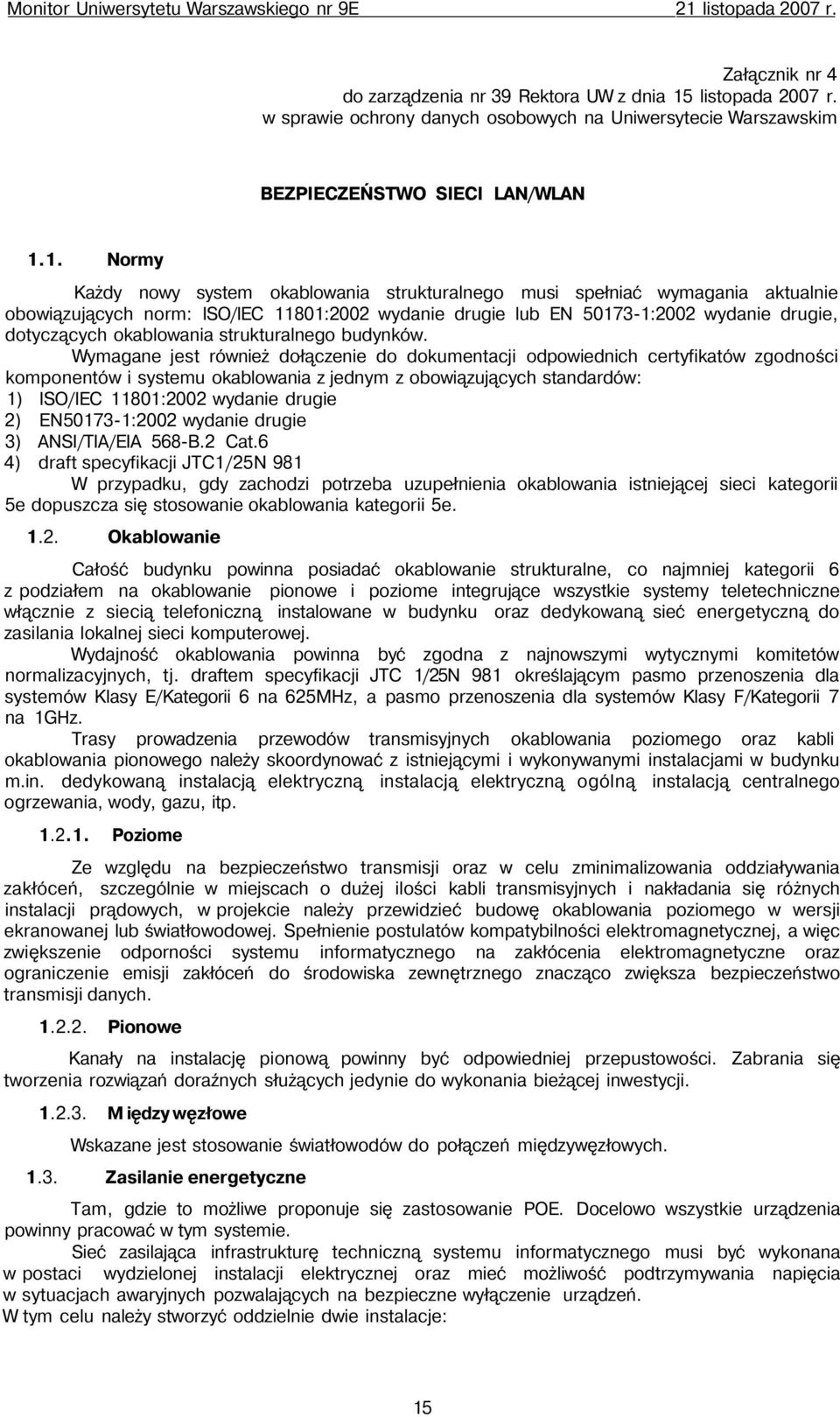 1. Normy Każdy nowy system okablowania strukturalnego musi spełniać wymagania aktualnie obowiązujących norm: ISO/IEC 11801:2002 wydanie drugie lub EN 50173-1:2002 wydanie drugie, dotyczących