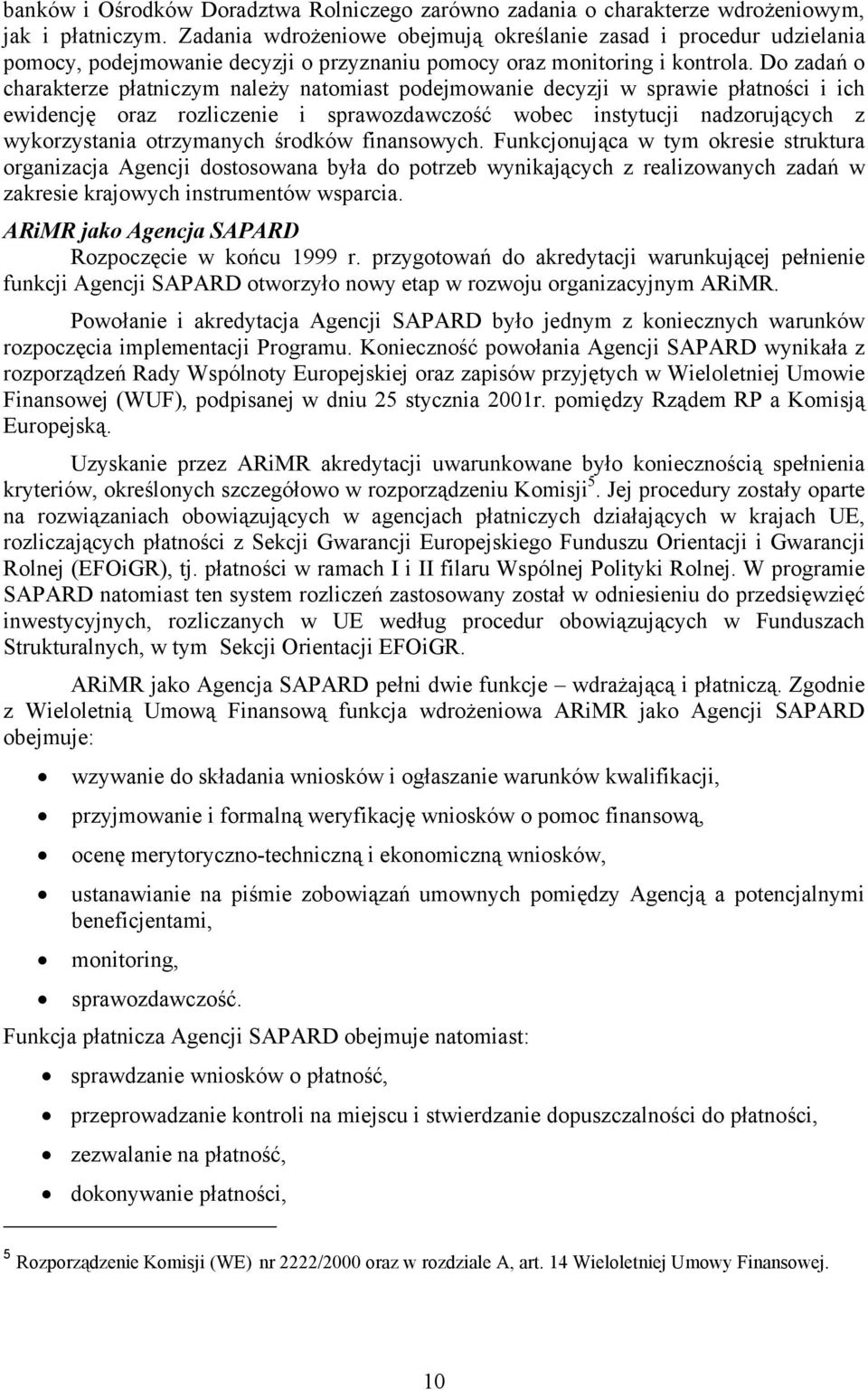 Do zadań o charakterze płatniczym należy natomiast podejmowanie decyzji w sprawie płatności i ich ewidencję oraz rozliczenie i sprawozdawczość wobec instytucji nadzorujących z wykorzystania