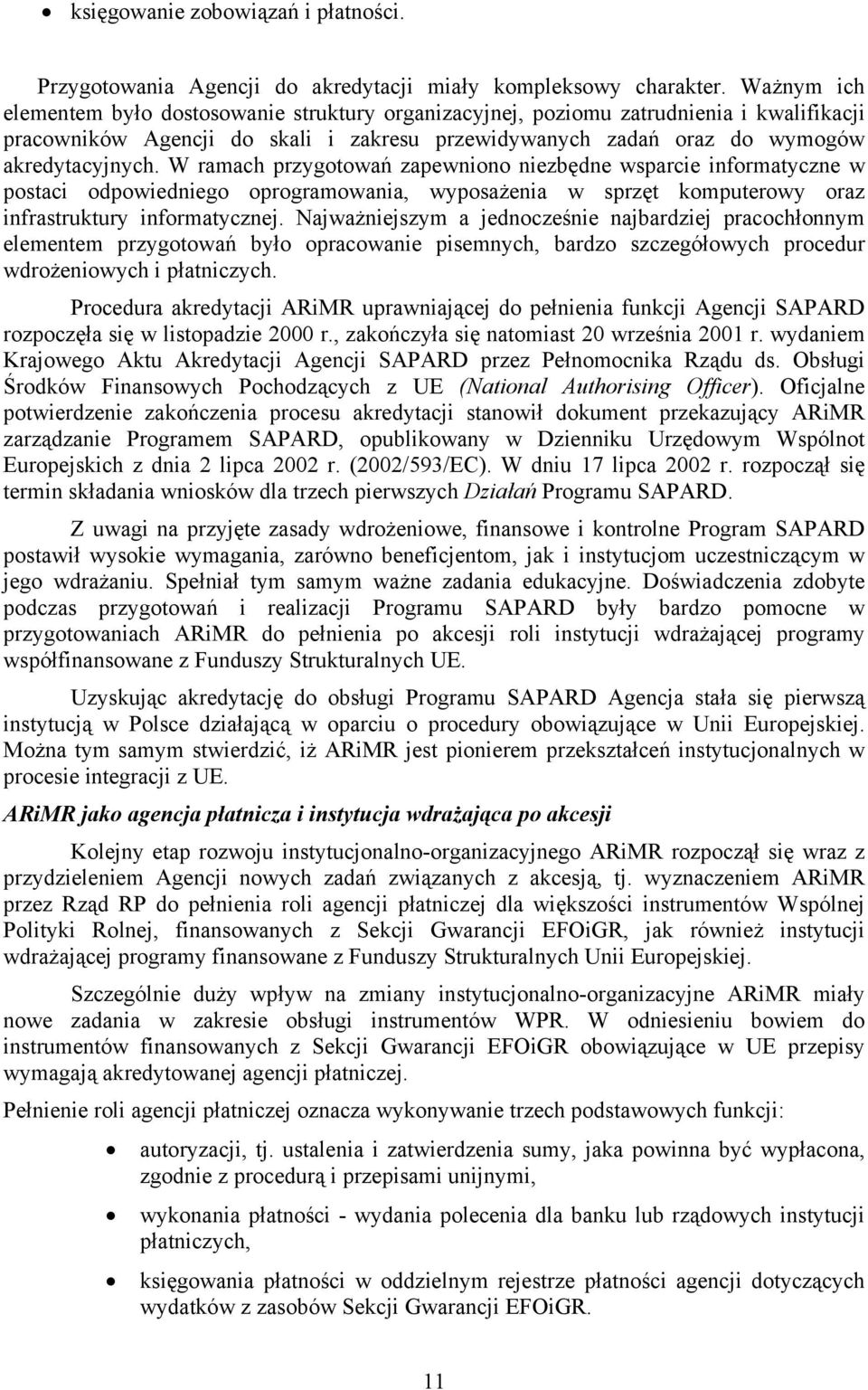 W ramach przygotowań zapewniono niezbędne wsparcie informatyczne w postaci odpowiedniego oprogramowania, wyposażenia w sprzęt komputerowy oraz infrastruktury informatycznej.