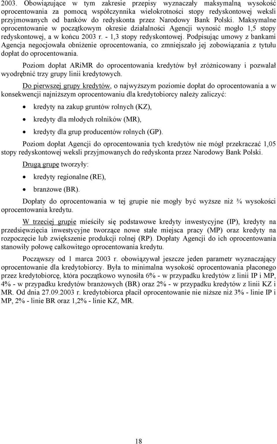 Podpisując umowy z bankami Agencja negocjowała obniżenie oprocentowania, co zmniejszało jej zobowiązania z tytułu dopłat do oprocentowania.