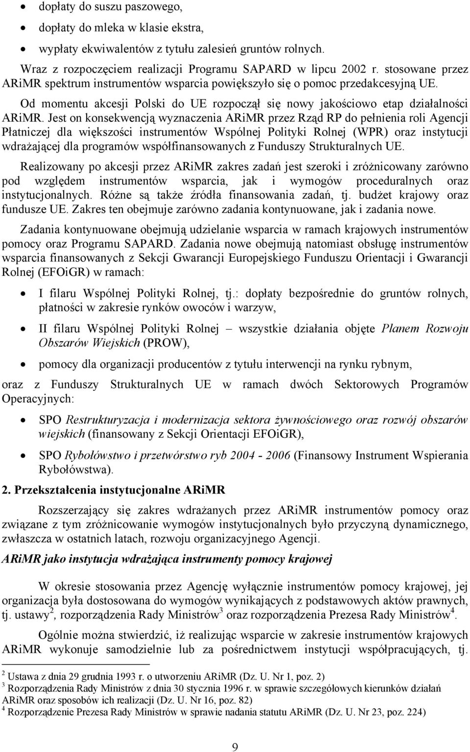 Jest on konsekwencją wyznaczenia ARiMR przez Rząd RP do pełnienia roli Agencji Płatniczej dla większości instrumentów Wspólnej Polityki Rolnej (WPR) oraz instytucji wdrażającej dla programów