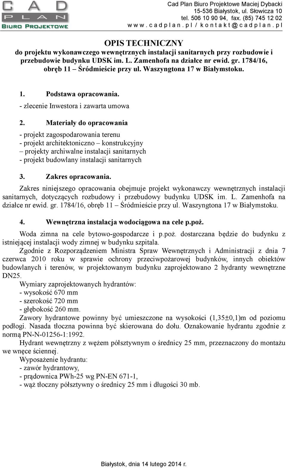 Materiały do opracowania - projekt zagospodarowania terenu - projekt architektoniczno konstrukcyjny projekty archiwalne instalacji sanitarnych - projekt budowlany instalacji sanitarnych 3.