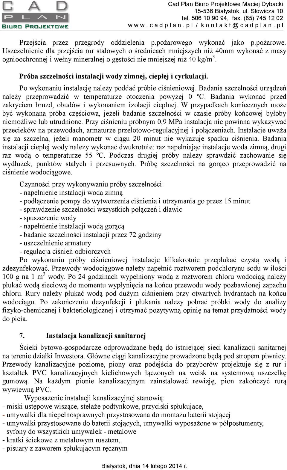 Próba szczelności instalacji wody zimnej, ciepłej i cyrkulacji. Po wykonaniu instalację należy poddać próbie ciśnieniowej.