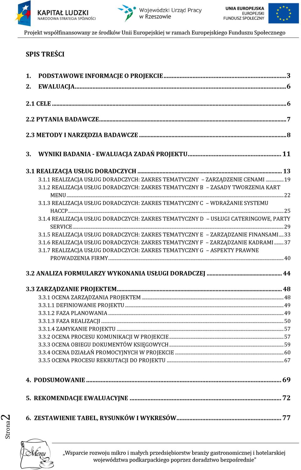 .. 22 3.1.3 REALIZACJA USŁUG DORADCZYCH: ZAKRES TEMATYCZNY C WDRAŻANIE SYSTEMU HACCP... 25 3.1.4 REALIZACJA USŁUG DORADCZYCH: ZAKRES TEMATYCZNY D USŁUGI CATERINGOWE, PARTY SERVICE... 29 3.1.5 REALIZACJA USŁUG DORADCZYCH: ZAKRES TEMATYCZNY E ZARZĄDZANIE FINANSAMI.