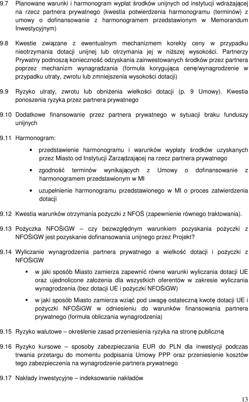 Partnerzy Prywatny podnoszą konieczność odzyskania zainwestowanych środków przez partnera poprzez mechanizm wynagradzania (formuła korygująca cenę/wynagrodzenie w przypadku utraty, zwrotu lub