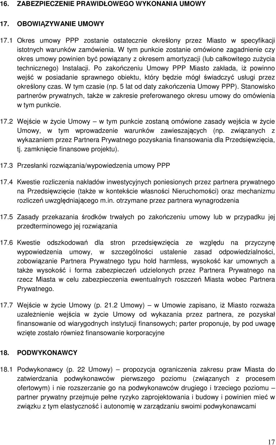 Po zakończeniu Umowy PPP Miasto zakłada, iż powinno wejść w posiadanie sprawnego obiektu, który będzie mógł świadczyć usługi przez określony czas. W tym czasie (np.