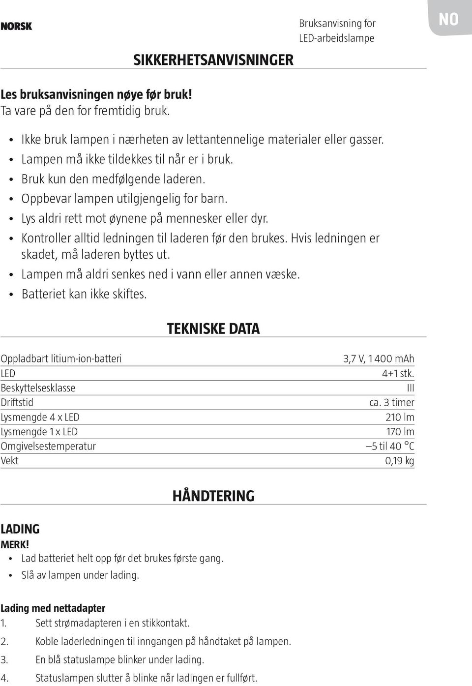 Lys aldri rett mot øynene på mennesker eller dyr. Kontroller alltid ledningen til laderen før den brukes. Hvis ledningen er skadet, må laderen byttes ut.