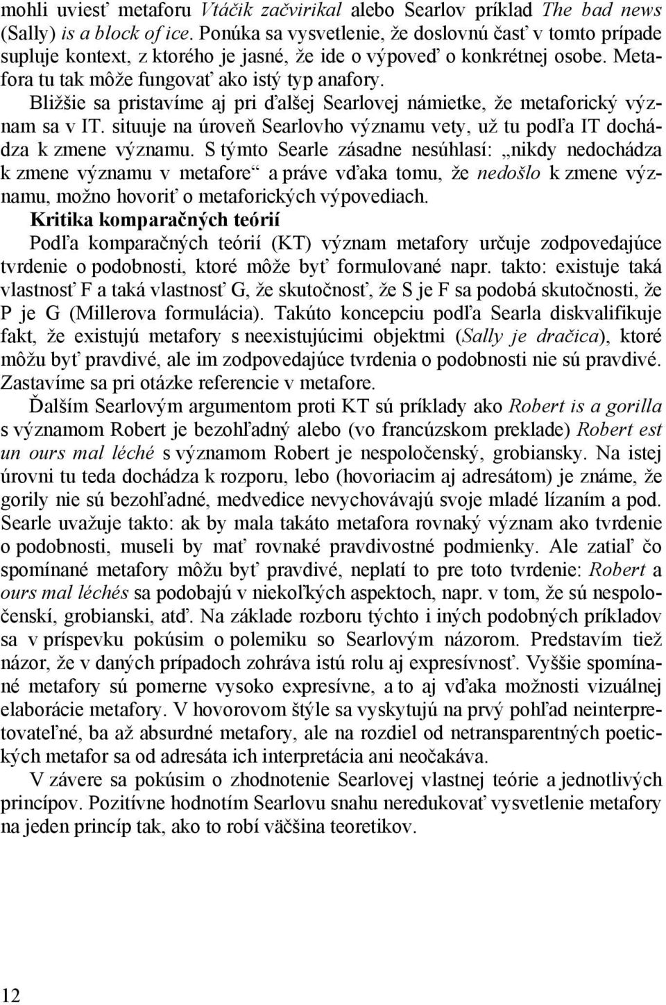 Bližšie sa pristavíme aj pri ďalšej Searlovej námietke, že metaforický význam sa v IT. situuje na úroveň Searlovho významu vety, už tu podľa IT dochádza k zmene významu.