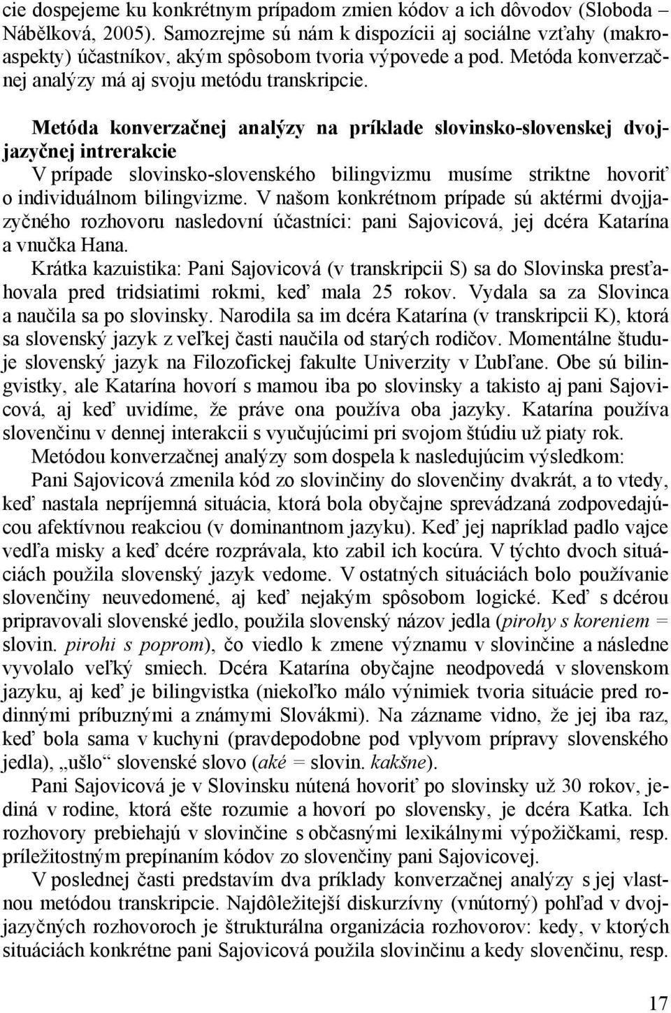 Metóda konverzačnej analýzy na príklade slovinsko-slovenskej dvojjazyčnej intrerakcie V prípade slovinsko-slovenského bilingvizmu musíme striktne hovoriť o individuálnom bilingvizme.