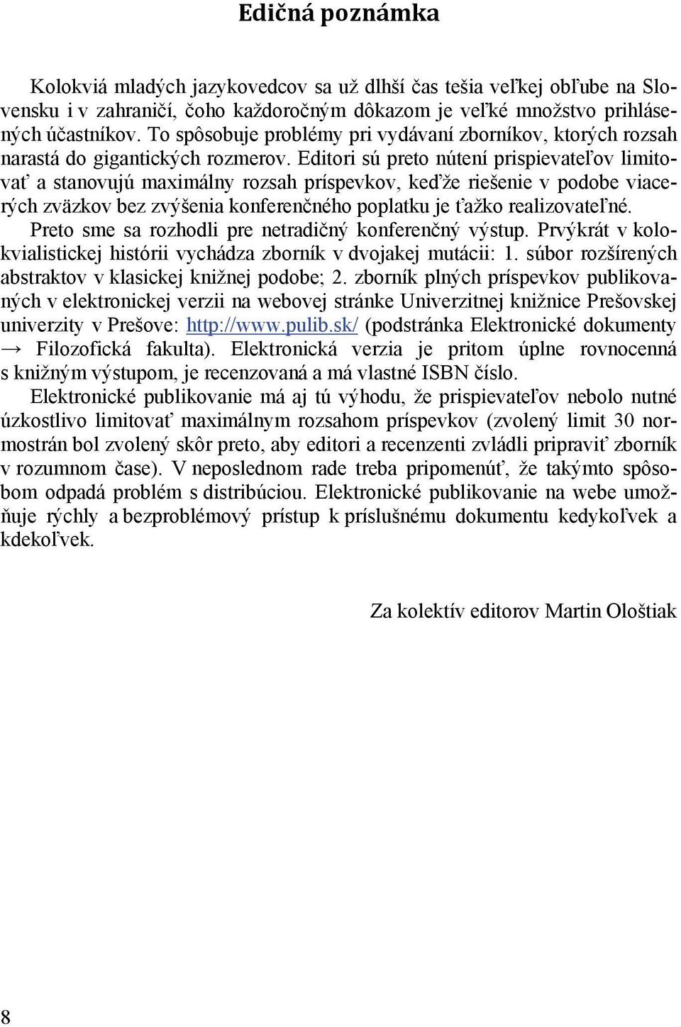 Editori sú preto nútení prispievateľov limitovať a stanovujú maximálny rozsah príspevkov, keďže riešenie v podobe viacerých zväzkov bez zvýšenia konferenčného poplatku je ťažko realizovateľné.