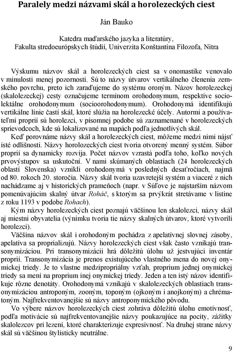 Názov horolezeckej (skalolezeckej) cesty označujeme termínom orohodonymum, respektíve sociolektálne orohodonymum (socioorohodonymum).