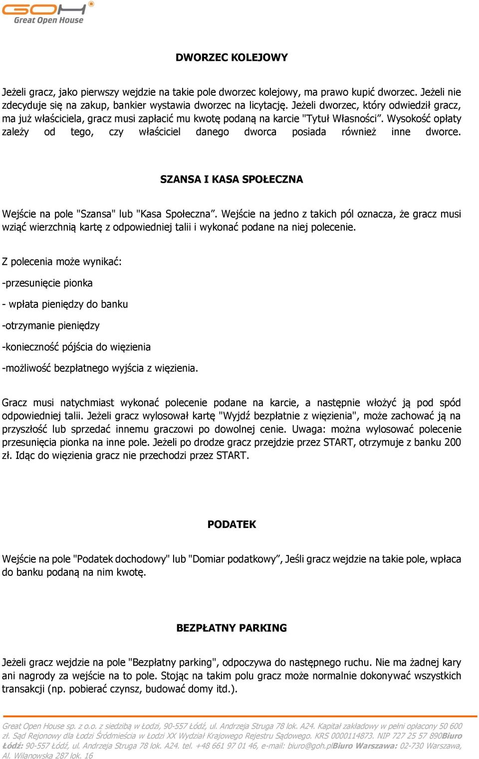 Wysokość opłaty zależy od tego, czy właściciel danego dworca posiada również inne dworce. SZANSA I KASA SPOŁECZNA Wejście na pole "Szansa" lub "Kasa Społeczna.