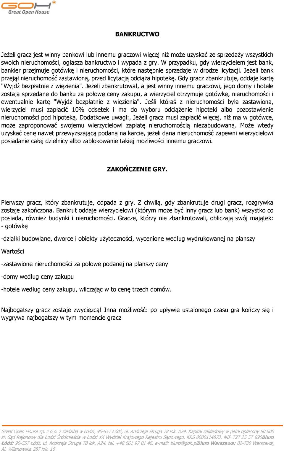 Jeżeli bank przejął nieruchomość zastawioną, przed licytacją odciąża hipotekę. Gdy gracz zbankrutuje, oddaje kartę "Wyjdź bezpłatnie z więzienia".