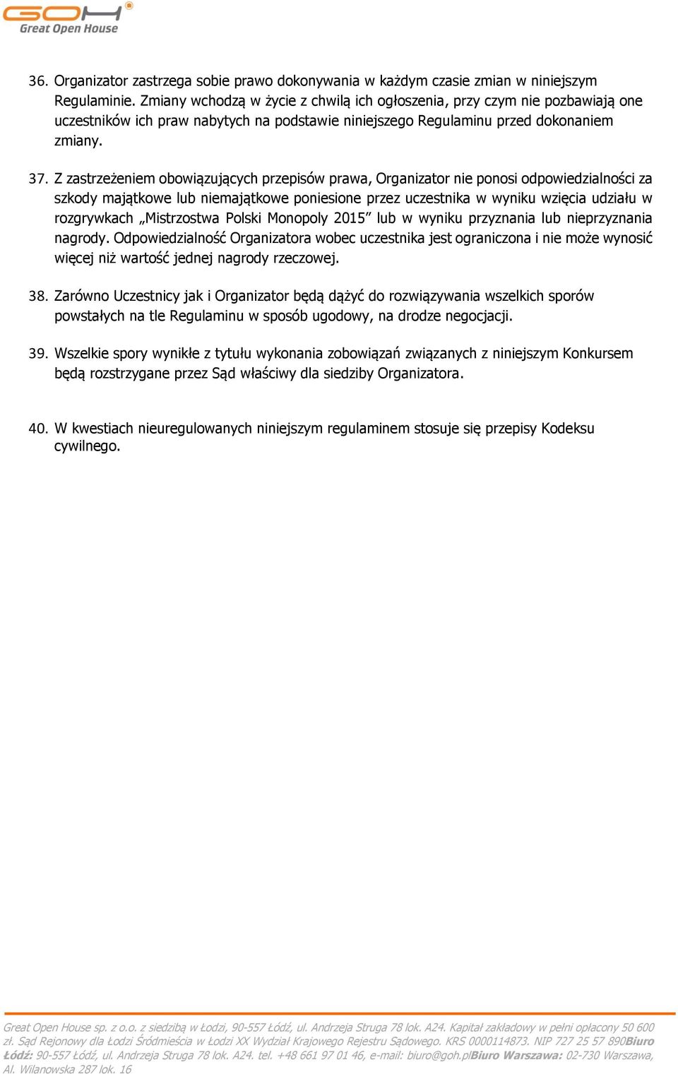 Z zastrzeżeniem obowiązujących przepisów prawa, Organizator nie ponosi odpowiedzialności za szkody majątkowe lub niemajątkowe poniesione przez uczestnika w wyniku wzięcia udziału w rozgrywkach