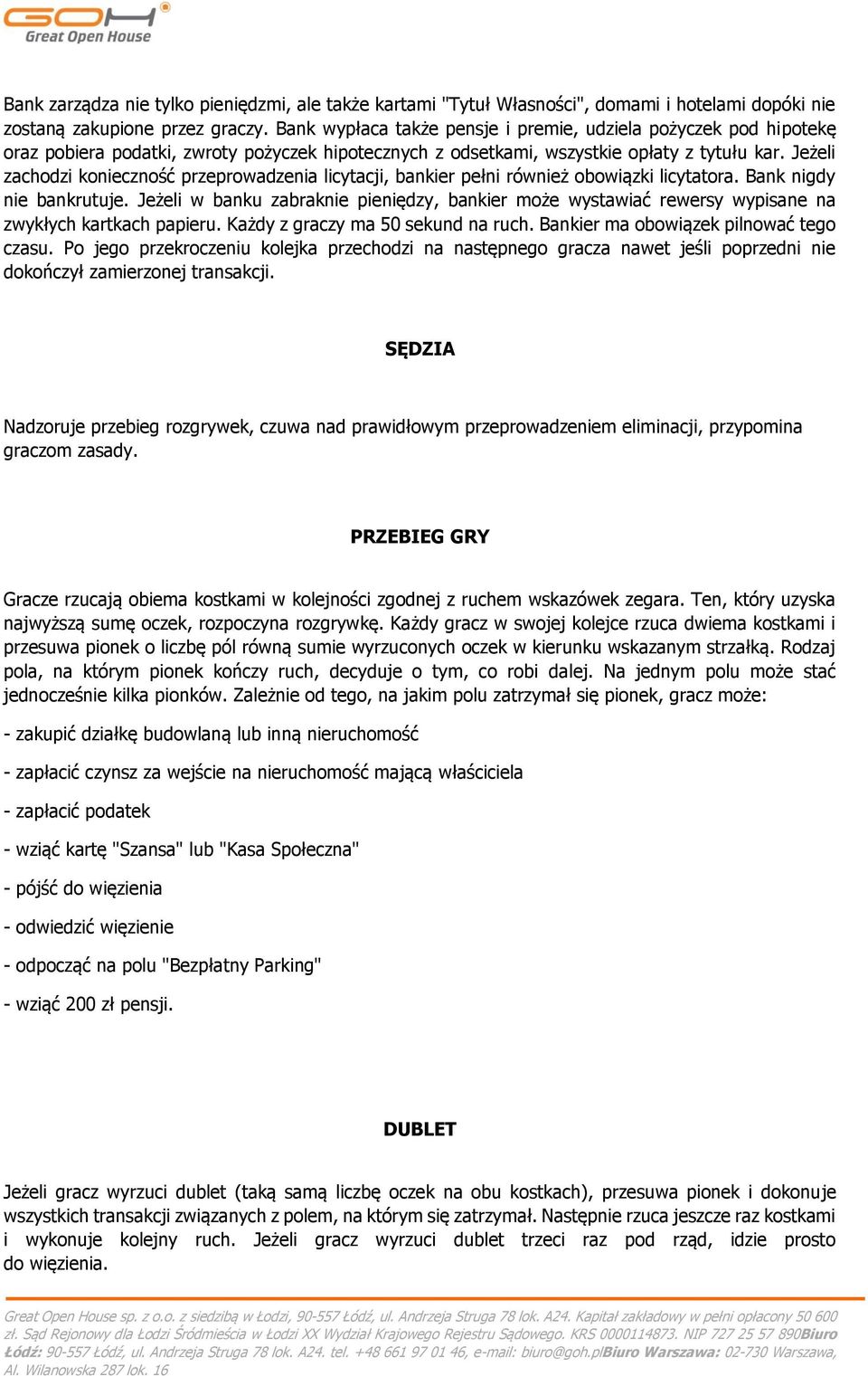 Jeżeli zachodzi konieczność przeprowadzenia licytacji, bankier pełni również obowiązki licytatora. Bank nigdy nie bankrutuje.