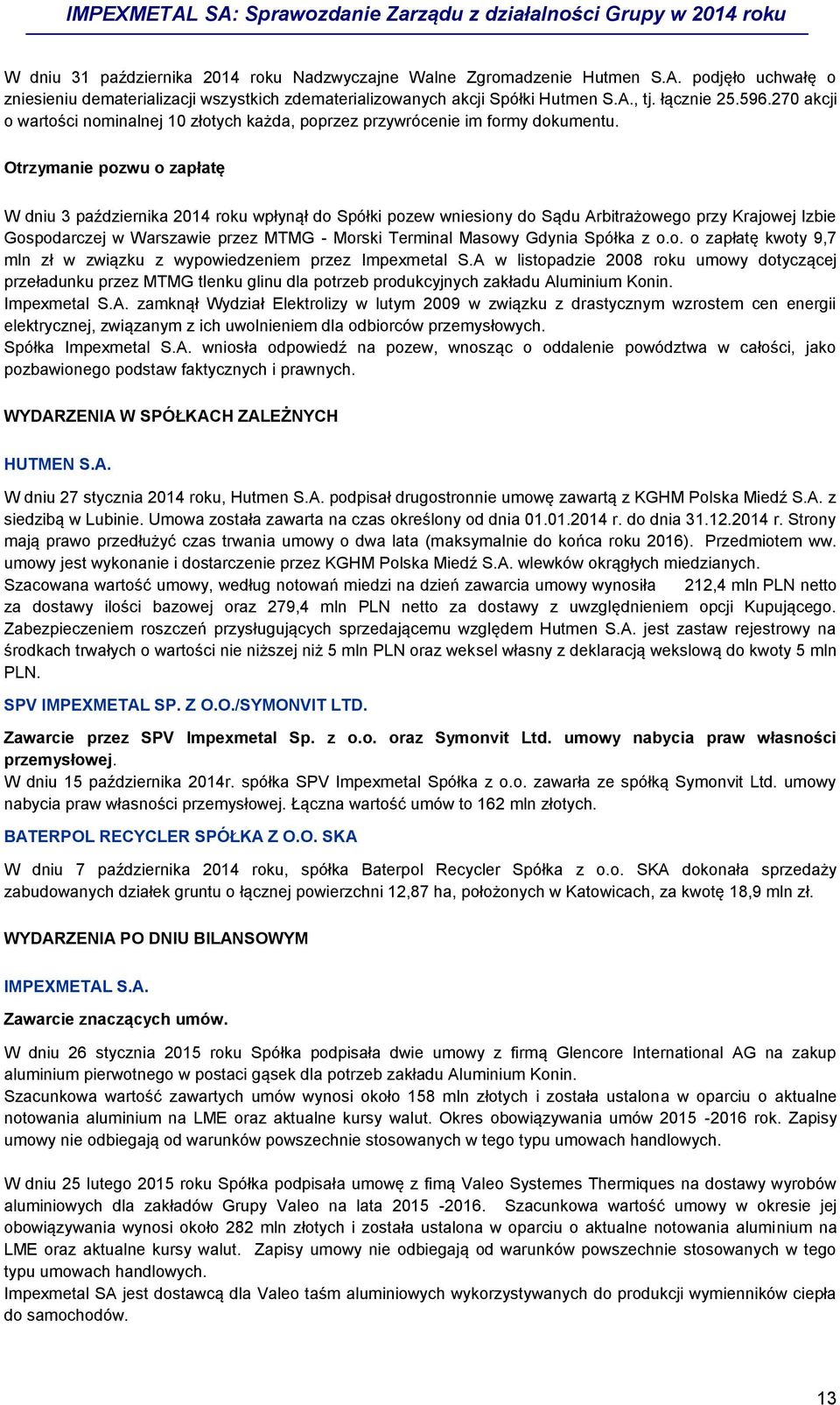 Otrzymanie pozwu o zapłatę W dniu 3 października 2014 roku wpłynął do Spółki pozew wniesiony do Sądu Arbitrażowego przy Krajowej Izbie Gospodarczej w Warszawie przez MTMG - Morski Terminal Masowy