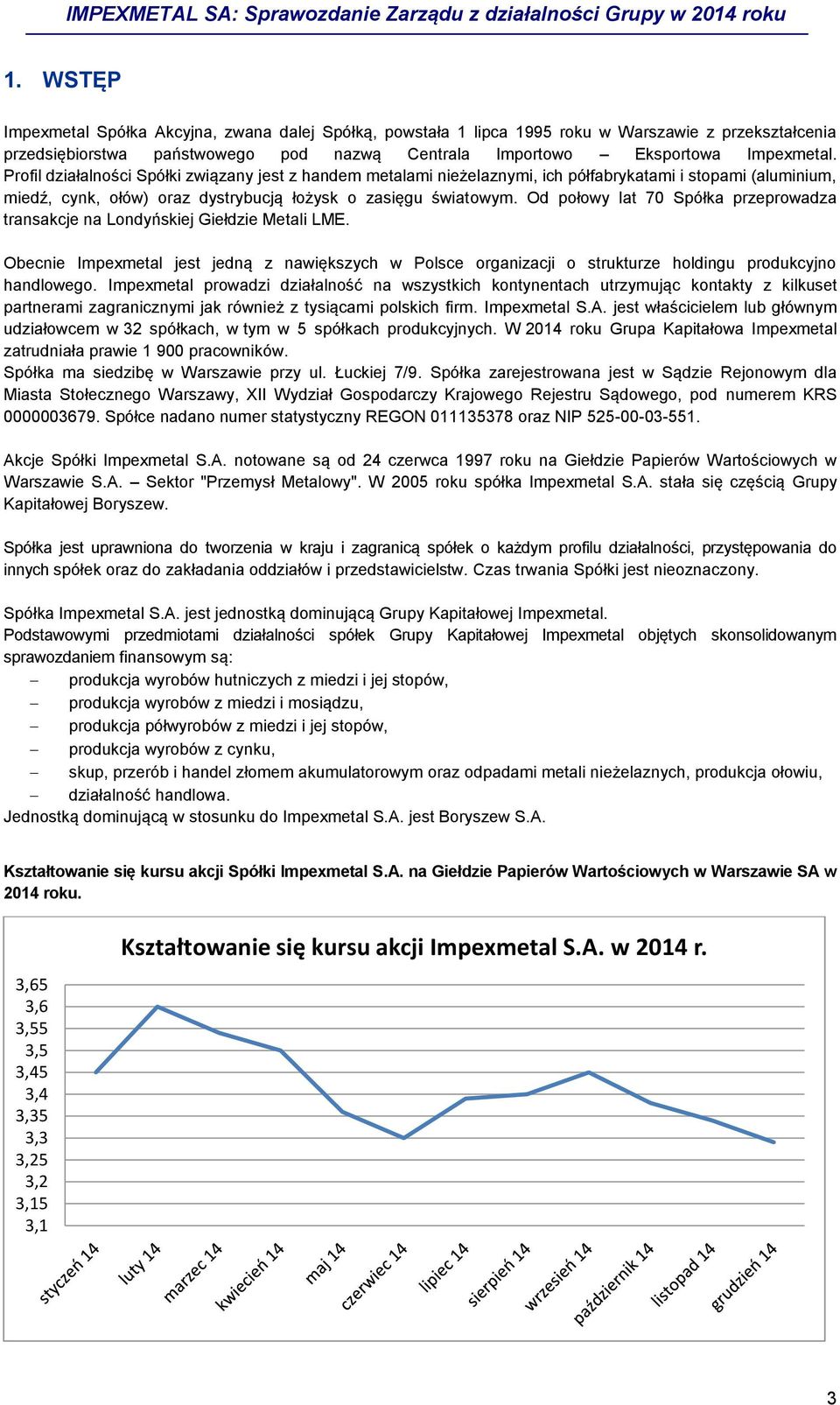 Od połowy lat 70 Spółka przeprowadza transakcje na Londyńskiej Giełdzie Metali LME. Obecnie Impexmetal jest jedną z nawiększych w Polsce organizacji o strukturze holdingu produkcyjno handlowego.