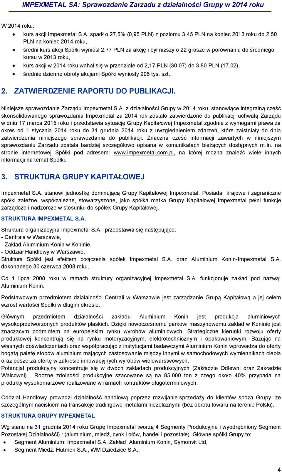 kursu w 2013 roku, kurs akcji w 2014 roku wahał się w przedziale od 2,17 PLN (30.07) do 3,80 PLN (17.02), średnie dzienne obroty akcjami Spółki wyniosły 206 tys. szt., 2.