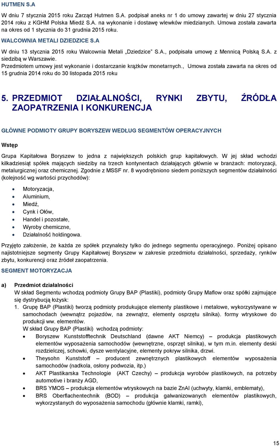 Przedmiotem umowy jest wykonanie i dostarczanie krążków monetarnych., Umowa została zawarta na okres od 15 grudnia 2014 roku do 30 listopada 2015 roku 5.