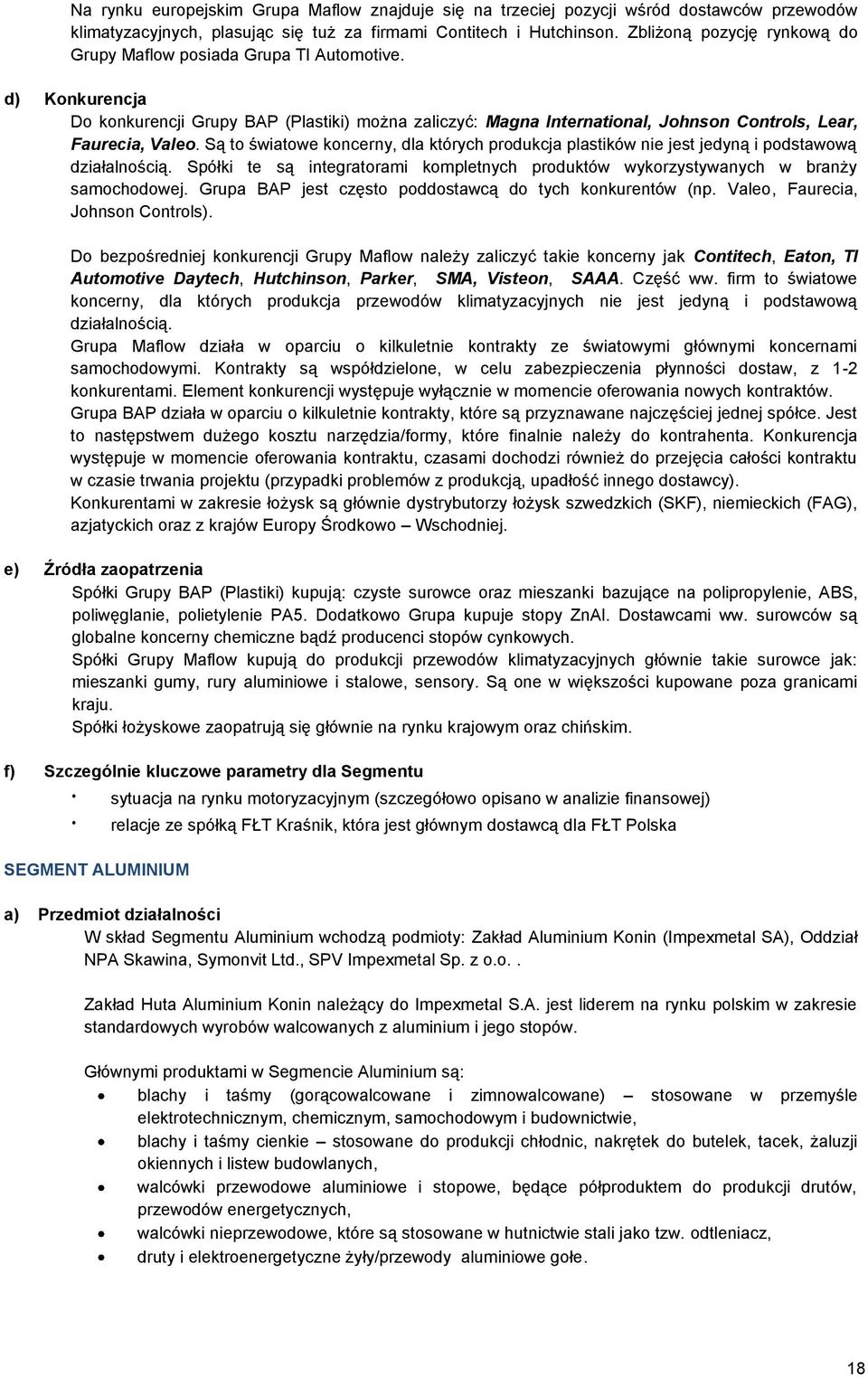 Są to światowe koncerny, dla których produkcja plastików nie jest jedyną i podstawową działalnością. Spółki te są integratorami kompletnych produktów wykorzystywanych w branży samochodowej.