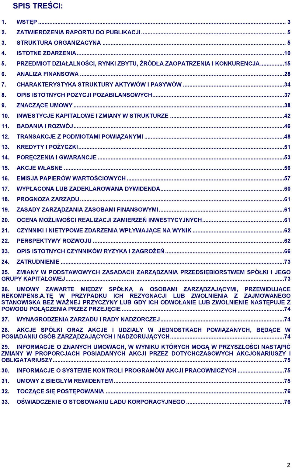 ..37 9. ZNACZĄCE UMOWY...38 10. INWESTYCJE KAPITAŁOWE I ZMIANY W STRUKTURZE...42 11. BADANIA I ROZWÓJ...46 12. TRANSAKCJE Z PODMIOTAMI POWIĄZANYMI...48 13. KREDYTY I POŻYCZKI...51 14.