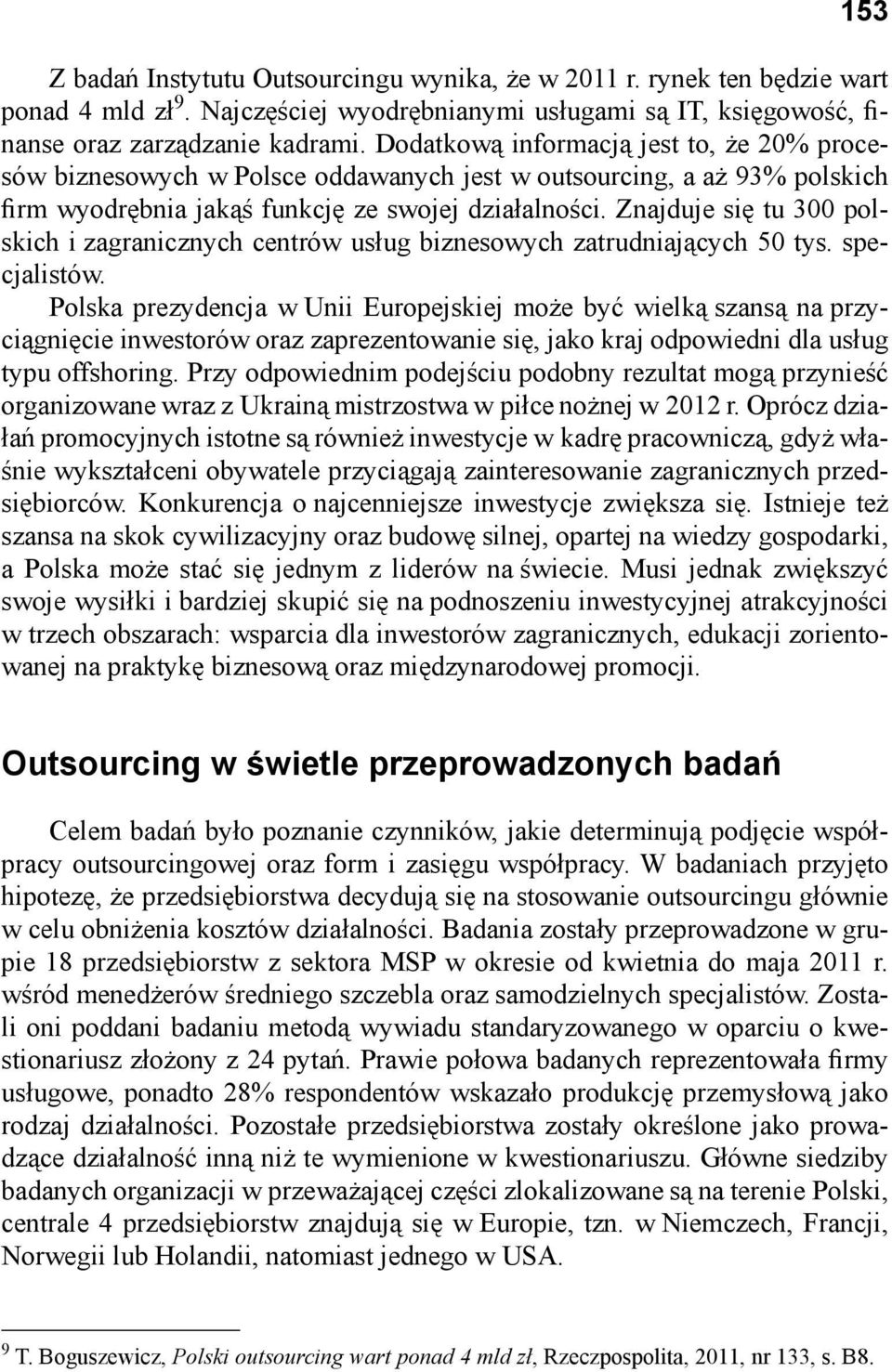 Znajduje się tu 300 polskich i zagranicznych centrów usług biznesowych zatrudniających 50 tys. specjalistów.