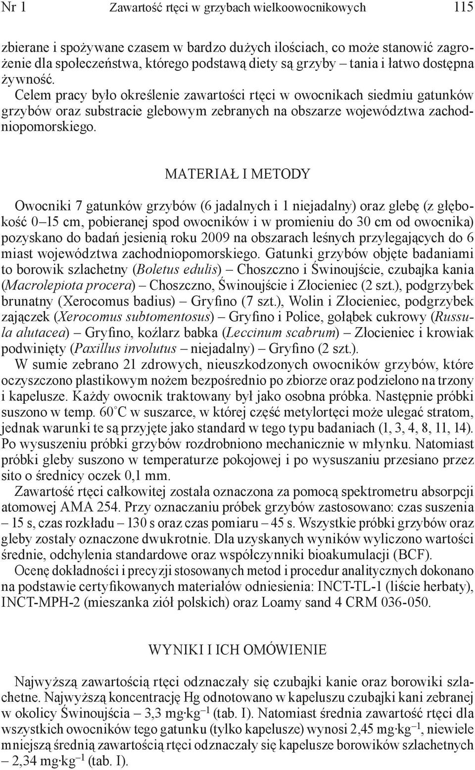 MATERIAŁ I METODY Owocniki 7 gatunków grzybów (6 jadalnych i 1 niejadalny) oraz glebę (z głębokość 0 15 cm, pobieranej spod owocników i w promieniu do 30 cm od owocnika) pozyskano do badań jesienią