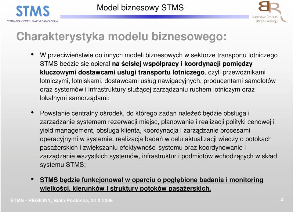 zarządzaniu ruchem lotniczym oraz lokalnymi samorządami; Powstanie centralny ośrodek, do którego zadań naleŝeć będzie obsługa i zarządzanie systemem rezerwacji miejsc, planowanie i realizacji