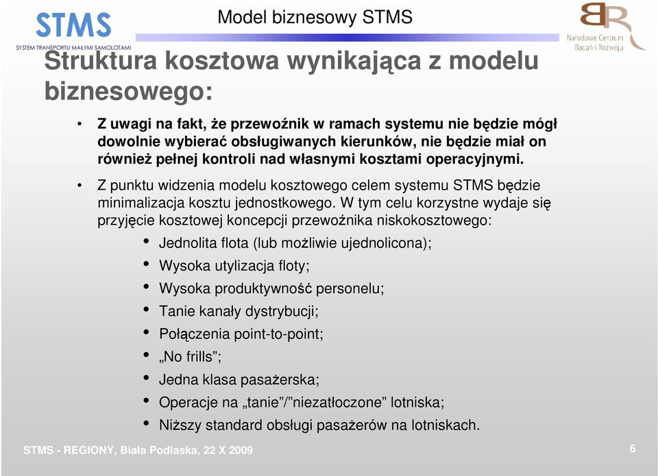 W tym celu korzystne wydaje się przyjęcie kosztowej koncepcji przewoźnika niskokosztowego: Jednolita flota (lub moŝliwie ujednolicona); Wysoka utylizacja floty; Wysoka