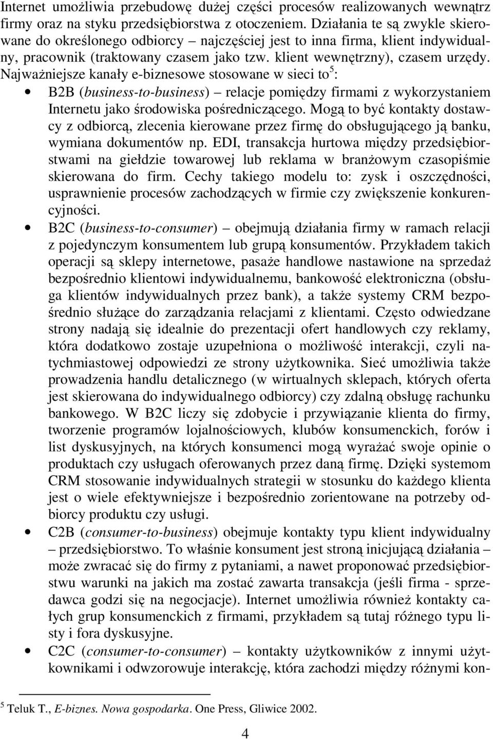 Najważniejsze kanały e-biznesowe stosowane w sieci to 5 : B2B (business-to-business) relacje pomiędzy firmami z wykorzystaniem Internetu jako środowiska pośredniczącego.