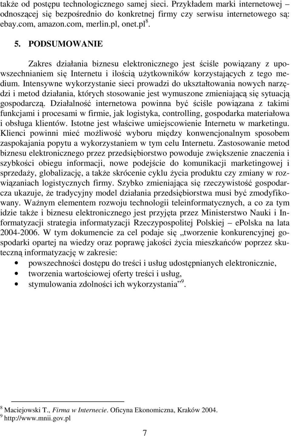 Intensywne wykorzystanie sieci prowadzi do ukształtowania nowych narzędzi i metod działania, których stosowanie jest wymuszone zmieniającą się sytuacją gospodarczą.