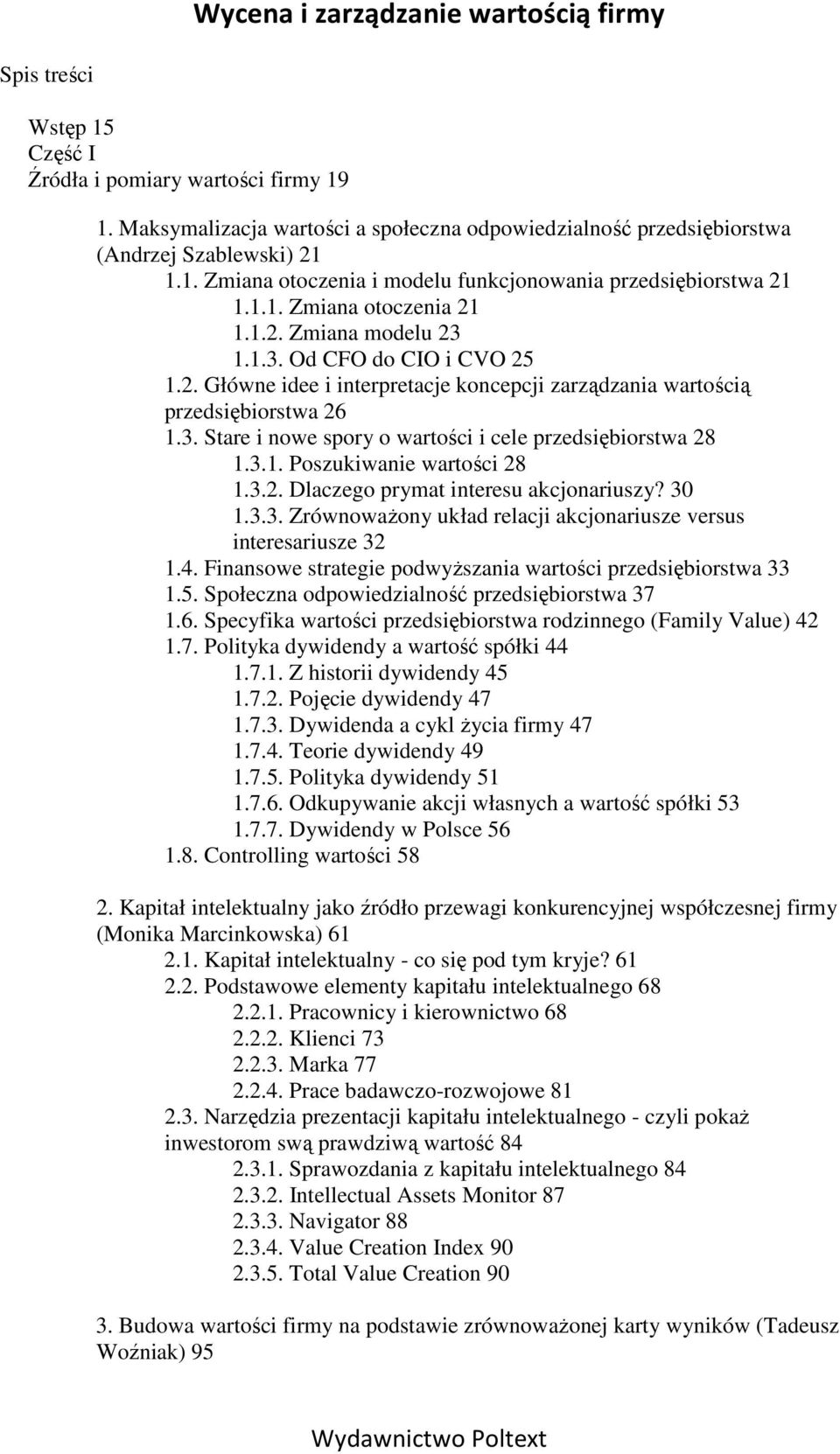 3.1. Poszukiwanie wartości 28 1.3.2. Dlaczego prymat interesu akcjonariuszy? 30 1.3.3. ZrównowaŜony układ relacji akcjonariusze versus interesariusze 32 1.4.