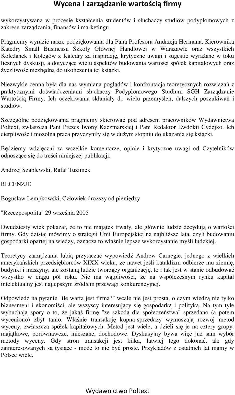 inspirację, krytyczne uwagi i sugestie wyraŝane w toku licznych dyskusji, a dotyczące wielu aspektów budowania wartości spółek kapitałowych oraz Ŝyczliwość niezbędną do ukończenia tej ksiąŝki.