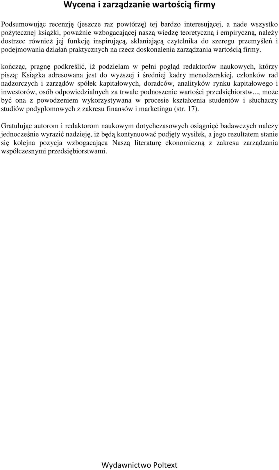 kończąc, pragnę podkreślić, iŝ podzielam w pełni pogląd redaktorów naukowych, którzy piszą: KsiąŜka adresowana jest do wyŝszej i średniej kadry menedŝerskiej, członków rad nadzorczych i zarządów