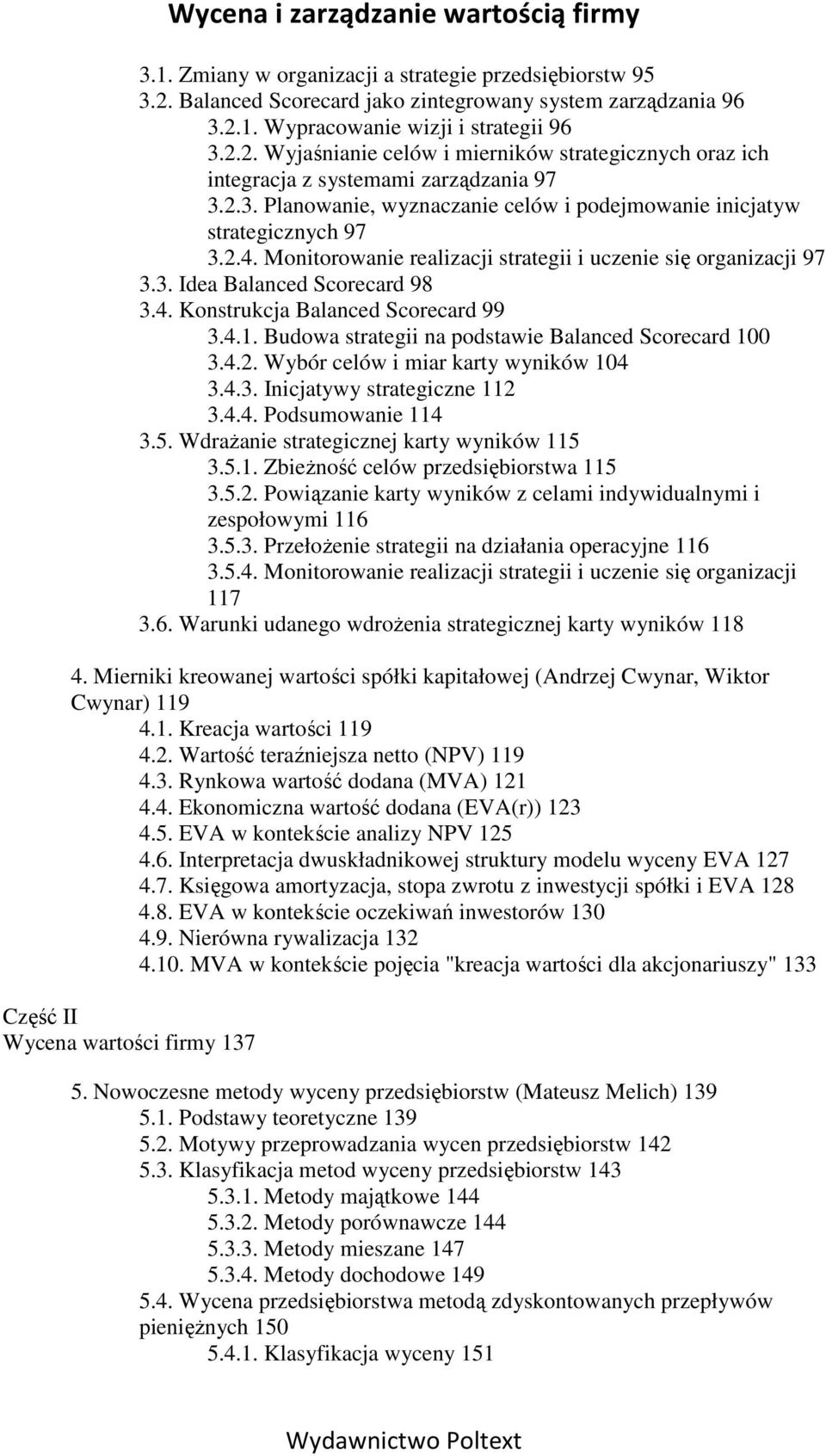 4.1. Budowa strategii na podstawie Balanced Scorecard 100 3.4.2. Wybór celów i miar karty wyników 104 3.4.3. Inicjatywy strategiczne 112 3.4.4. Podsumowanie 114 3.5.