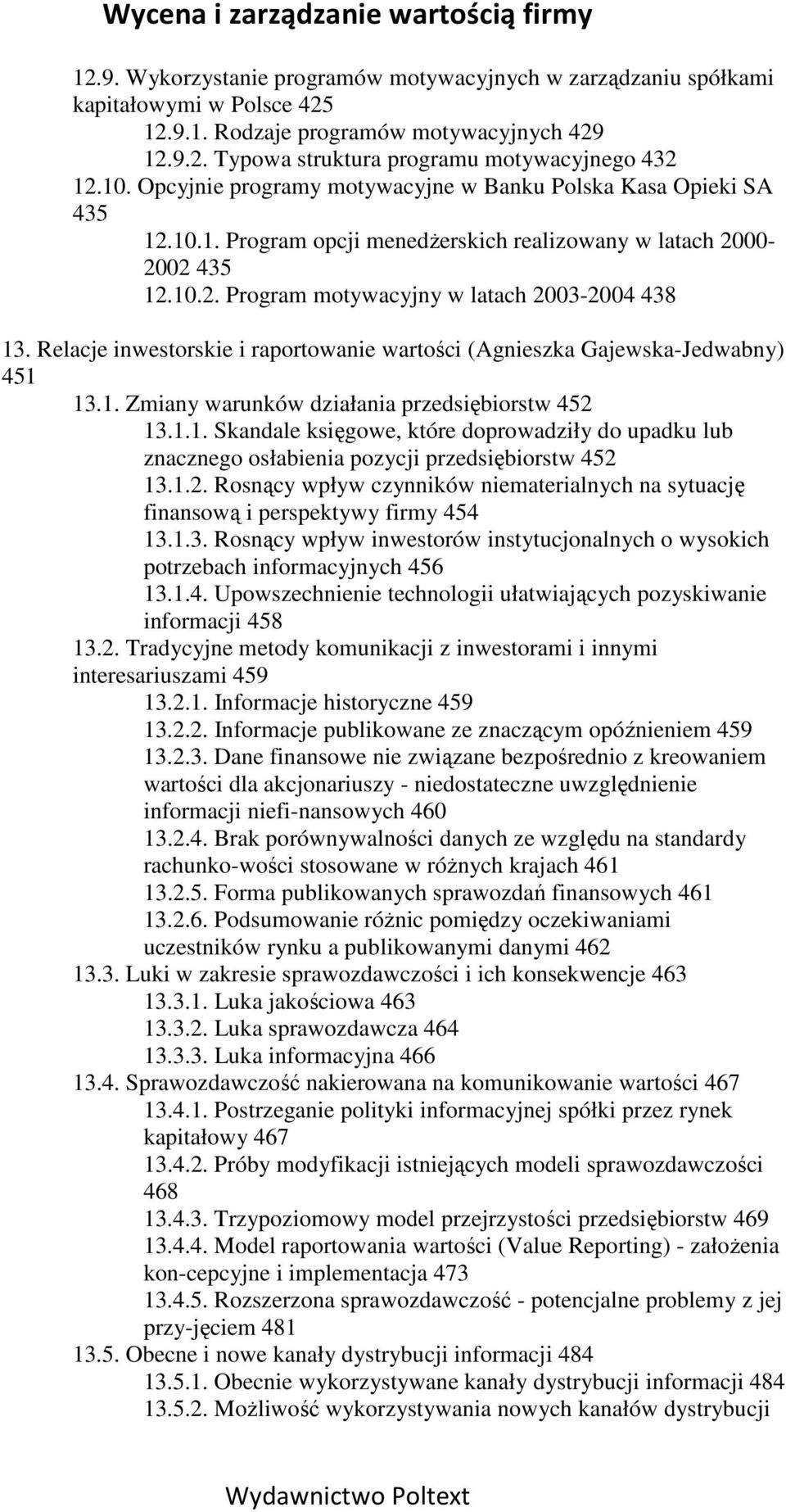 Relacje inwestorskie i raportowanie wartości (Agnieszka Gajewska-Jedwabny) 451 13.1. Zmiany warunków działania przedsiębiorstw 452 13.1.1. Skandale księgowe, które doprowadziły do upadku lub znacznego osłabienia pozycji przedsiębiorstw 452 13.