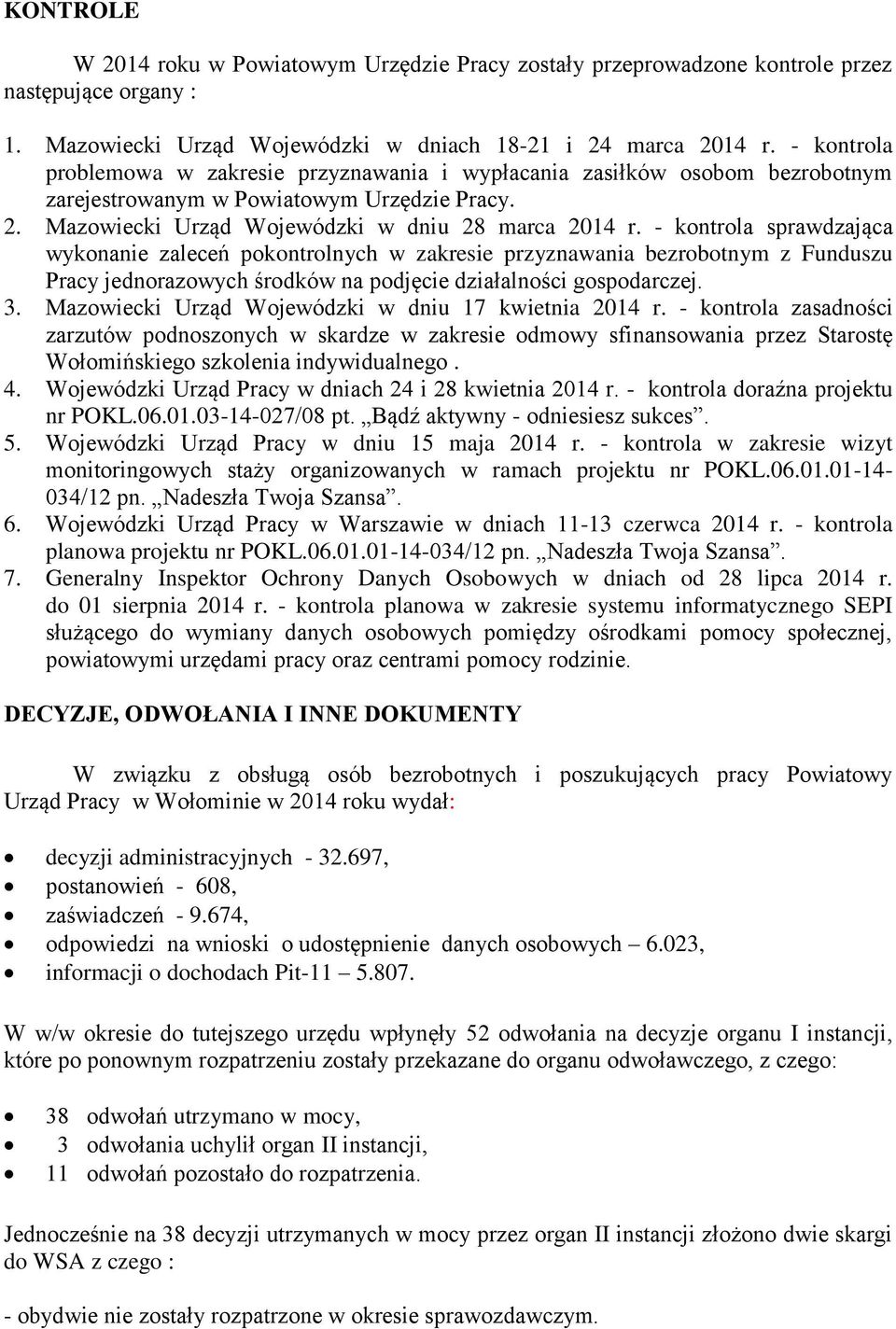 - kontrola sprawdzająca wykonanie zaleceń pokontrolnych w zakresie przyznawania bezrobotnym z Funduszu Pracy jednorazowych środków na podjęcie działalności gospodarczej. 3.