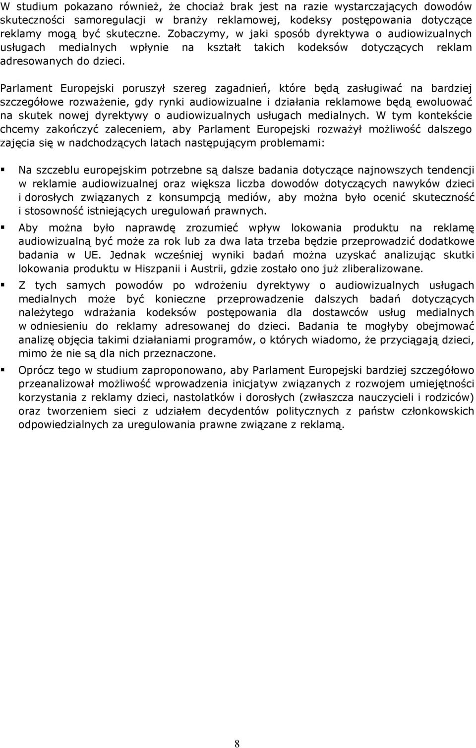 Parlament Europejski poruszył szereg zagadnień, które będą zasługiwać na bardziej szczegółowe rozważenie, gdy rynki audiowizualne i działania reklamowe będą ewoluować na skutek nowej dyrektywy o