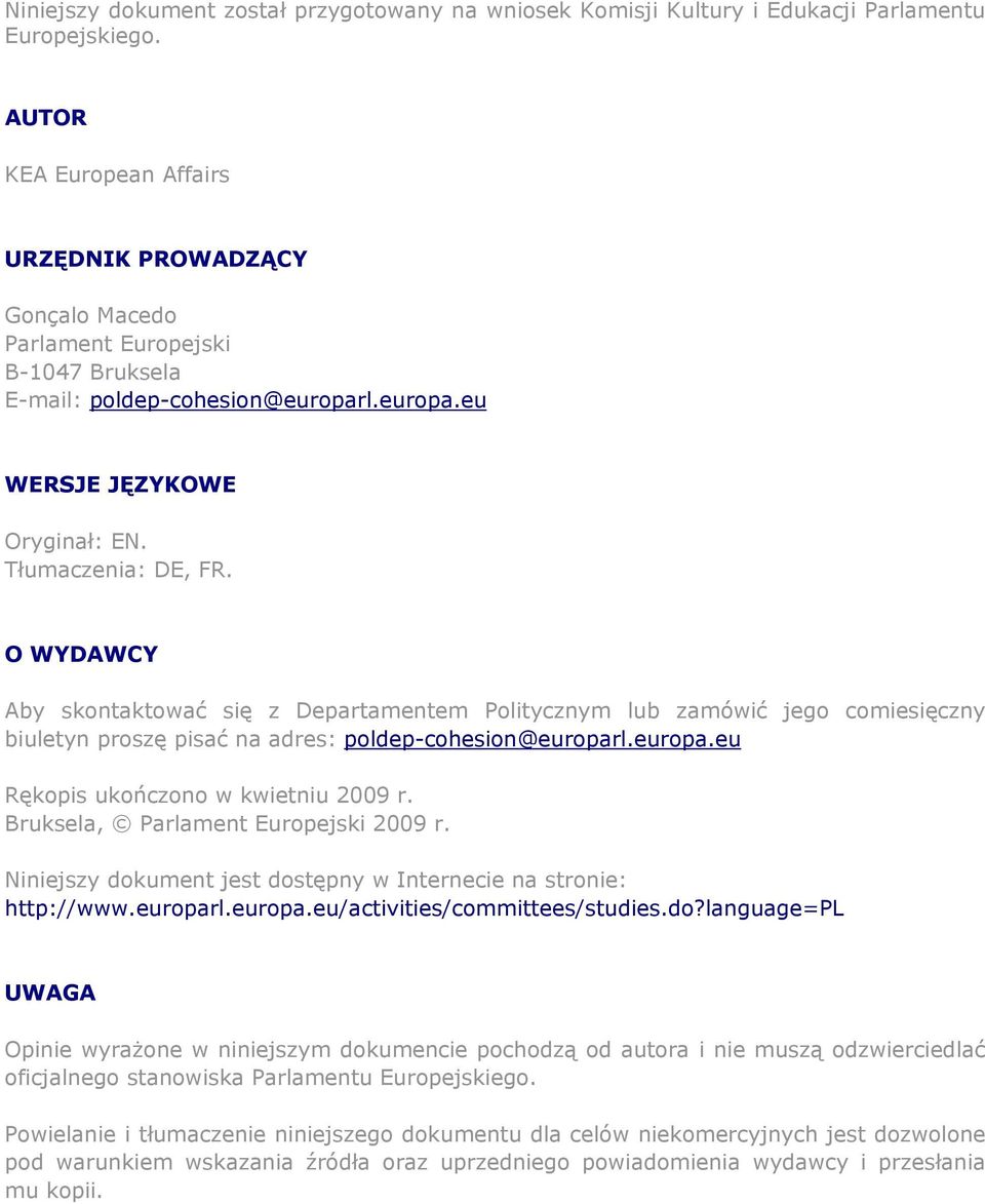 O WYDAWCY Aby skontaktować się z Departamentem Politycznym lub zamówić jego comiesięczny biuletyn proszę pisać na adres: poldep-cohesion@europarl.europa.eu Rękopis ukończono w kwietniu 2009 r.