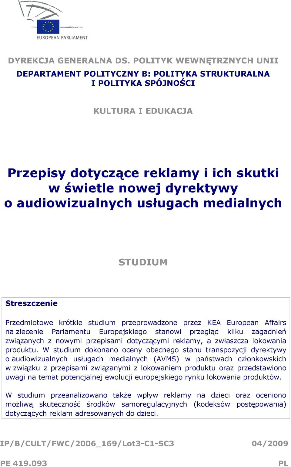 usługach medialnych STUDIUM Streszczenie Przedmiotowe krótkie studium przeprowadzone przez KEA European Affairs na zlecenie Parlamentu Europejskiego stanowi przegląd kilku zagadnień związanych z