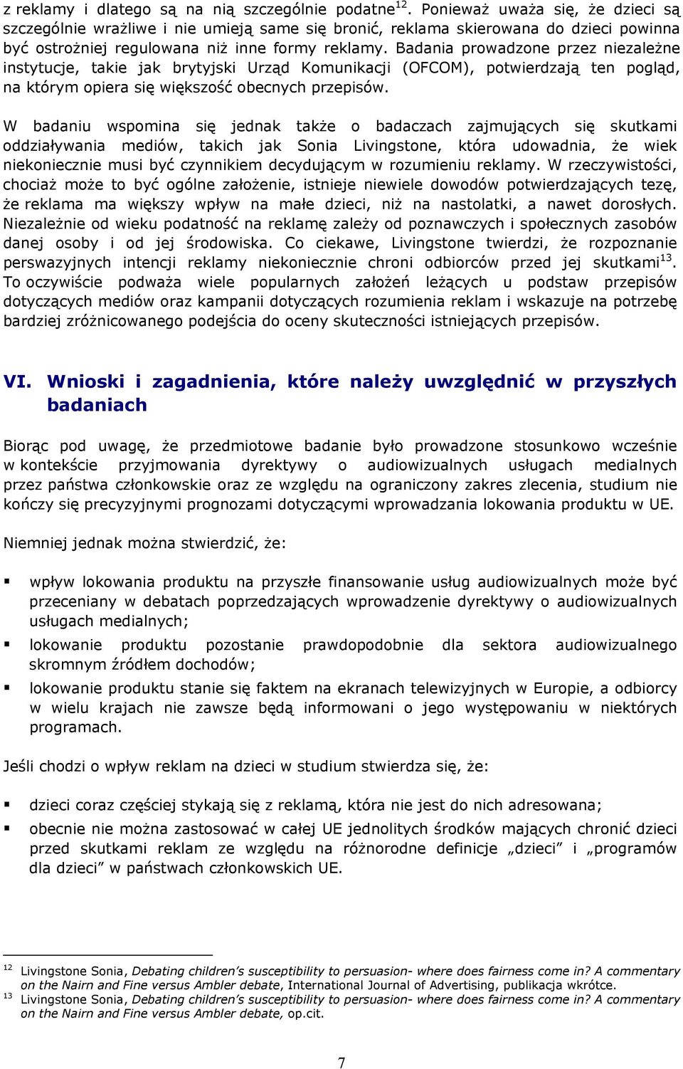 Badania prowadzone przez niezależne instytucje, takie jak brytyjski Urząd Komunikacji (OFCOM), potwierdzają ten pogląd, na którym opiera się większość obecnych przepisów.