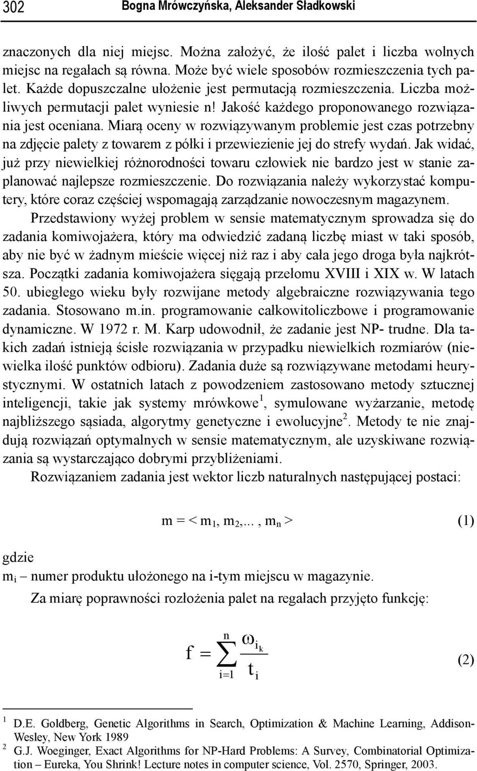 Miarą oceny w rozwiązywanym problemie jest czas potrzebny na zdjęcie palety z towarem z półki i przewiezienie jej do strefy wydań.