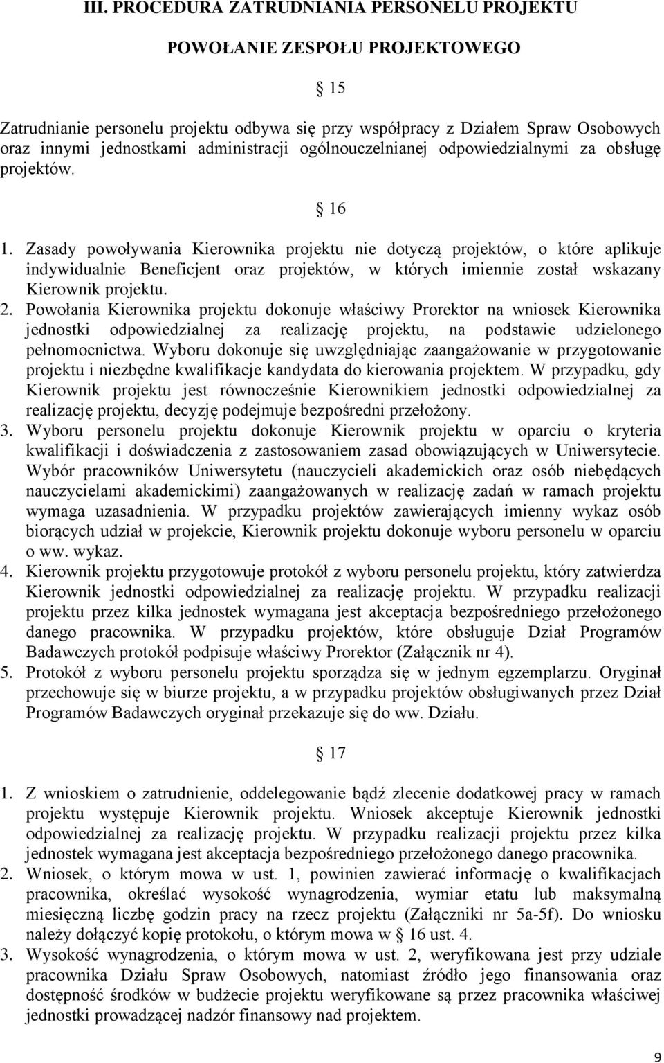 Zasady powoływania Kierownika projektu nie dotyczą projektów, o które aplikuje indywidualnie Beneficjent oraz projektów, w których imiennie został wskazany Kierownik projektu. 2.